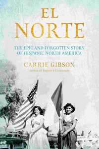 El Norte: The Epic And Forgotten Story Of Hispanic North America