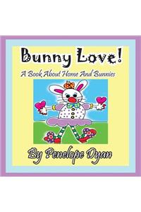 Bunny Love! a Book about Home and Bunnies.