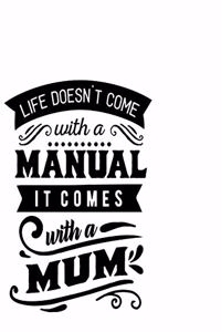 Life Doesnt Come With A Manual It Comes With A Mom