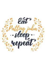 Eat Sleep Patting juba Repeat