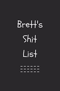 Brett's Shit List. Funny Lined Notebook to Write In/Gift For Dad/Uncle/Date/Boyfriend/Husband/Friend/For anyone Named Brett