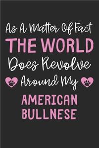 As A Matter Of Fact The World Does Revolve Around My American Bullnese