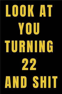 Look At You Turning 22 and Shit NoteBook Birthday Gift For Women/Men/Boss/Coworkers/Colleagues/Students/Friends.