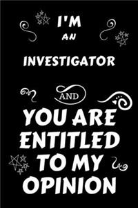I'm An Investigator And You Are Entitled To My Opinion