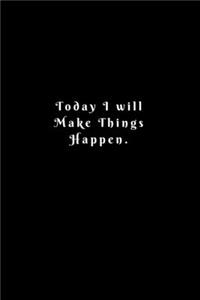 Today I will Make Things Happen.