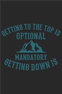 Getting To The Top Is Optional Getting Down Is Mandatory