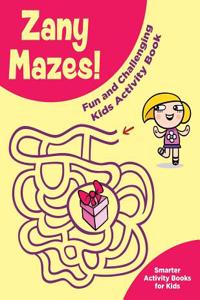Zany Mazes! Fun and Challenging Kids Activity Book