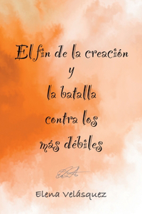 El fin de la creación y la batalla contra los más débiles