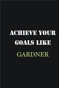 Achieve Your Goals Like Gardner