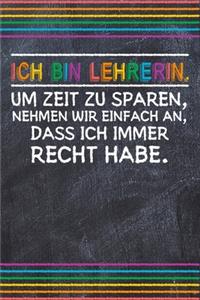Ich bin Lehrerin. Um Zeit zu sparen, nehmen wir einfach an, dass ich immer Recht habe.