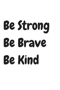 Be Strong Be Brave Be Kind