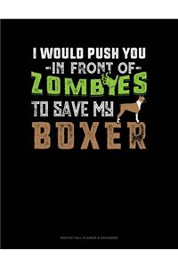 I Would Push You In Front Of Zombies To Save My Boxer