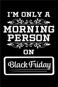 I'm Only A Morning Person On Black Friday