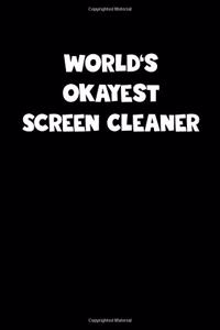 World's Okayest Screen Cleaner Notebook - Screen Cleaner Diary - Screen Cleaner Journal - Funny Gift for Screen Cleaner