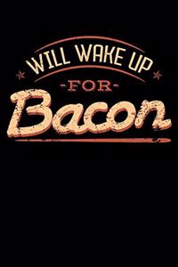 Will Wake Up for Bacon