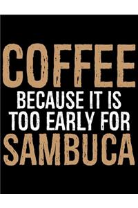 Coffee Because It Is Too Early For Sambuca