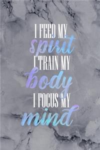 I Feed My Spirit. I Train My Body. I focus My Mind