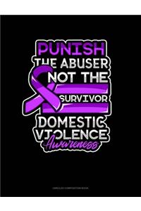 Punish The Abuser Not The Survivor Domestic Violence Awareness