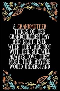 A Grandmother thinks of her grandchildren day and night, even when they are not with her. She will always love them more than anyone would understand