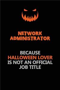 Network Administrator Because Halloween Lover Is Not An Official Job Title