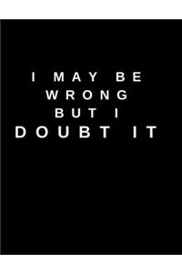 I May Be Wrong But I Doubt It