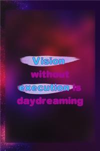 Vision Without Execution Is Daydreaming
