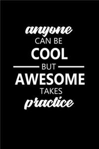 Anyone Can Be Cool But Awesome Takes Practice
