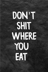 Don't Shit Where You Eat