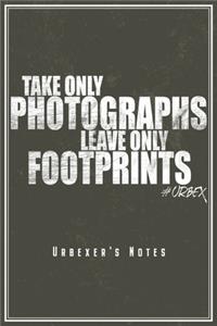 Take Only Photographs Leave Only Footprints - Urbexer's Notes