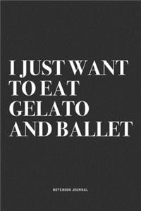 I Just Want To Eat Gelato And Ballet