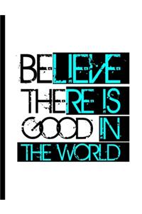 Believe There Is Good In The World