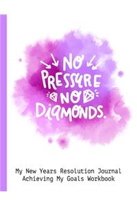 No Pressure No Diamonds My New Resolution Journal Achieving My Goals Workbook