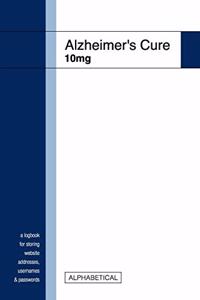 Alzheimer's Cure 10mg - A Logbook for Storing Website Addresses, Usernames & Passwords - Alphabetical