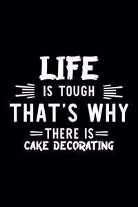 Life Is Tough That's Why There Is Cake Decorating