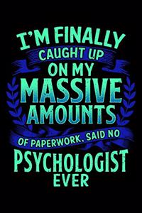 I'm Finally Caught Up On My Massive Amounts Of Paperwork, Said No Psychologist Ever