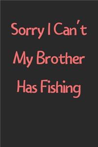 Sorry I Can't My Brother Has Fishing