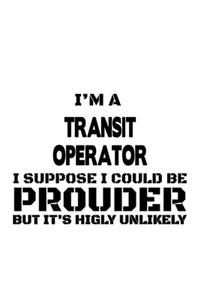 I'm A Transit Operator I Suppose I Could Be Prouder But It's Highly Unlikely