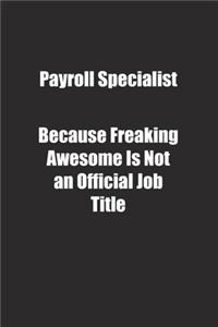 Payroll Specialist Because Freaking Awesome Is Not an Official Job Title.