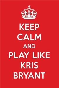Keep Calm and Play Like Kris Bryant: Kris Bryant Designer Notebook