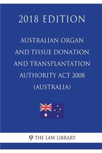 Australian Organ and Tissue Donation and Transplantation Authority Act 2008 (Australia) (2018 Edition)