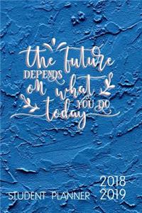 The Future Depends on What You Do Today Student Planner 2018-2019