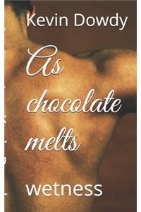 As chocolate melts