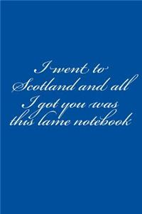 I Went to Scotland and All I Got You Was This Lame Notebook