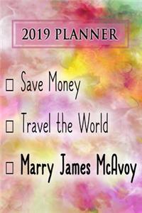 2019 Planner: Save Money, Travel the World, Marry James McAvoy: James McAvoy 2019 Planner