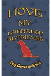 I Love My Labrador Retriever - Dog Owner Notebook