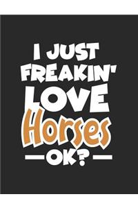 I Just Freakin' Love Horses Ok?