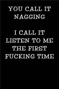 You Call It Nagging I Call It Listen to Me the First Fucking Time