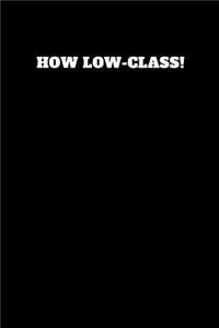 How Low-Class!