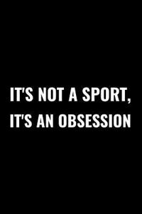 It's Not a Sport, It's an Obsession