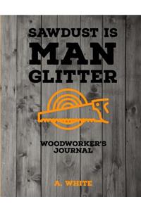 Sawdust is Man Glitter Woodworker's Journal
